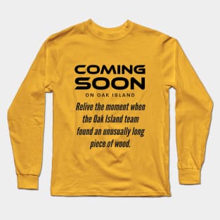 Coming Soon on Oak Island Long Sleeve T-Shirt